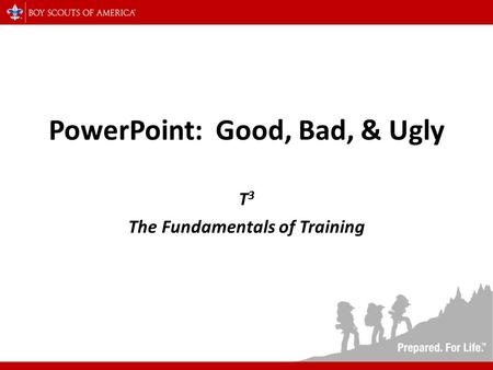 PowerPoint: Good, Bad, & Ugly T 3 The Fundamentals of Training.