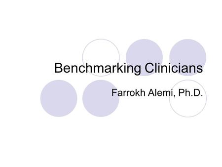 Benchmarking Clinicians Farrokh Alemi, Ph.D.. Why should it be done? Hiring, promotion, and management decisions Help clinicians improve.