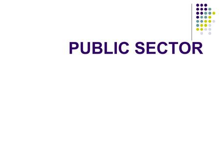 PUBLIC SECTOR. PUBLIC SECTOR V PRIVATE SECTOR Public sector: Public sector: everything that is... owned by the g____ for the benefit of all c____. Private.