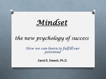 Mindset the new psychology of success How we can learn to fulfill our potential Carol S. Dweck, Ph.D.