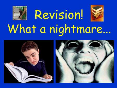 Revision! What a nightmare.... Revision is hard but….. “Nothing easy is worthwhile…. Nothing worthwhile is easy”