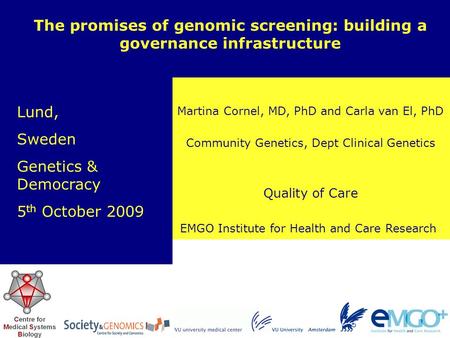 EMGO Institute for Health and Care Research Quality of Care Martina Cornel, MD, PhD and Carla van El, PhD The promises of genomic screening: building a.