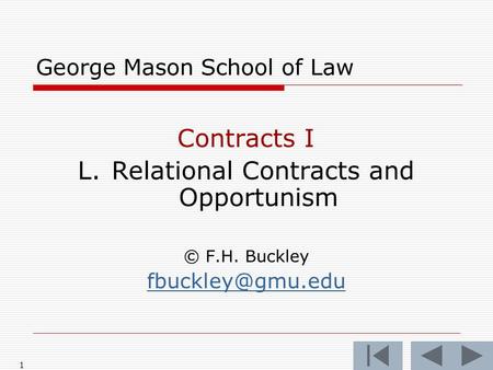 1 George Mason School of Law Contracts I L. Relational Contracts and Opportunism © F.H. Buckley