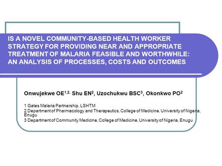 IS A NOVEL COMMUNITY-BASED HEALTH WORKER STRATEGY FOR PROVIDING NEAR AND APPROPRIATE TREATMENT OF MALARIA FEASIBLE AND WORTHWHILE: AN ANALYSIS OF PROCESSES,