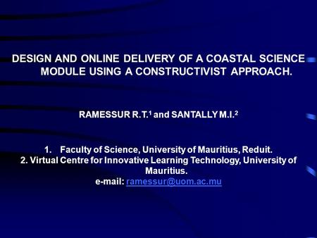 DESIGN AND ONLINE DELIVERY OF A COASTAL SCIENCE MODULE USING A CONSTRUCTIVIST APPROACH. RAMESSUR R.T. 1 and SANTALLY M.I. 2 1.Faculty of Science, University.