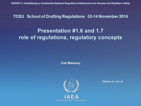 RER/9/111: Establishing a Sustainable National Regulatory Infrastructure for Nuclear and Radiation Safety TCEU School of Drafting Regulations 03-14 November.