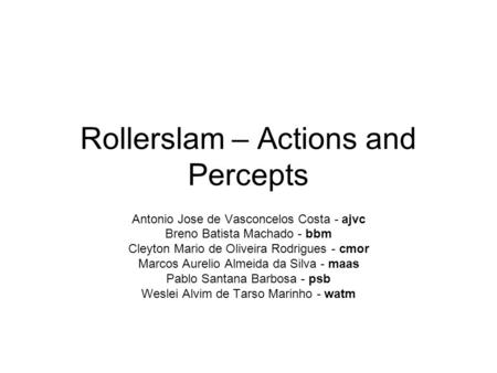 Rollerslam – Actions and Percepts Antonio Jose de Vasconcelos Costa - ajvc Breno Batista Machado - bbm Cleyton Mario de Oliveira Rodrigues - cmor Marcos.