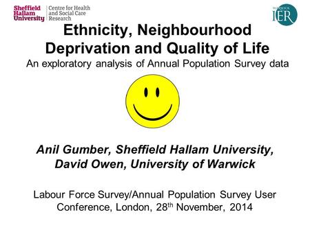 Ethnicity, Neighbourhood Deprivation and Quality of Life An exploratory analysis of Annual Population Survey data Anil Gumber, Sheffield Hallam University,