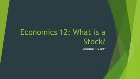 Economics 12: What is a Stock? December 1 st, 2014.