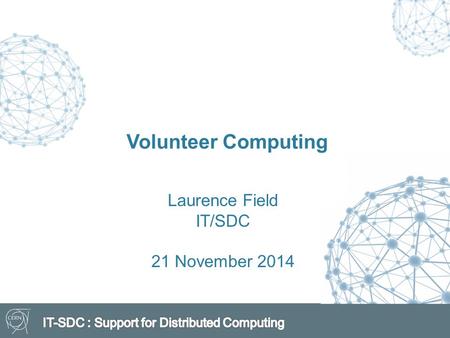Volunteer Computing Laurence Field IT/SDC 21 November 2014.