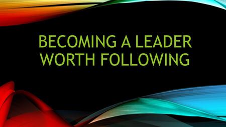 Becoming a Leader Worth Following