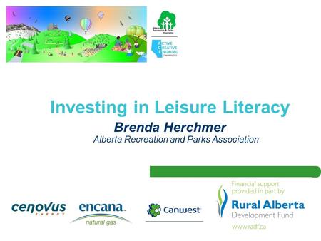 Investing in Leisure Literacy Brenda Herchmer Alberta Recreation and Parks Association.