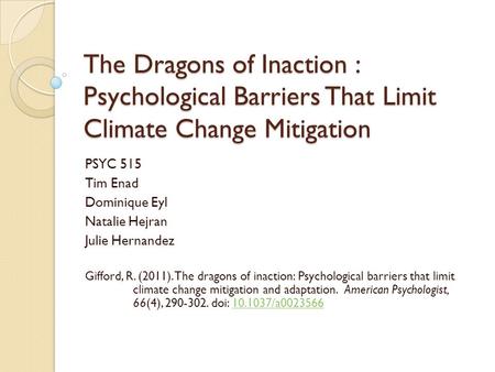 The Dragons of Inaction : Psychological Barriers That Limit Climate Change Mitigation PSYC 515 Tim Enad Dominique Eyl Natalie Hejran Julie Hernandez Gifford,