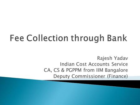 Rajesh Yadav Indian Cost Accounts Service CA, CS & PGPPM from IIM Bangalore Deputy Commissioner (Finance)