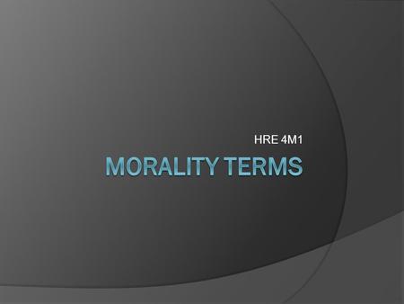 HRE 4M1 MORALITY Terms.