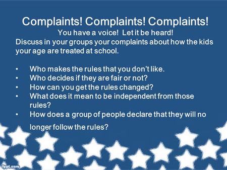 Complaints! Complaints! Complaints! You have a voice! Let it be heard! Discuss in your groups your complaints about how the kids your age are treated at.