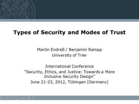 Types of Security and Modes of Trust Martin Endreß / Benjamin Rampp University of Trier International Conference “Security, Ethics, and Justice: Towards.