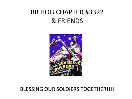 BR HOG CHAPTER #3322 & FRIENDS BLESSING OUR SOLDIERS TOGETHER!!!!