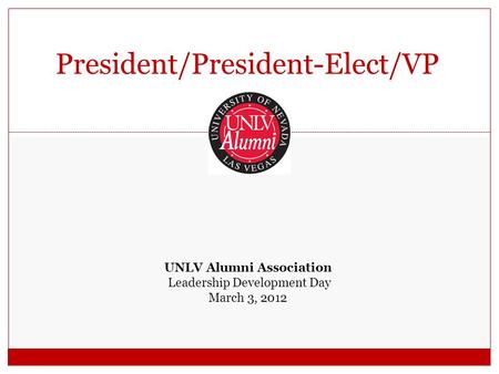 President/President-Elect/VP UNLV Alumni Association Leadership Development Day March 3, 2012.