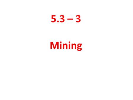 5.3 – 3 Mining. Canada is known for its mineral wealth. Three kinds are: 1.metallic mineral – a mineral that is a metal. (iron, nickel, copper) 2. non-metallic.