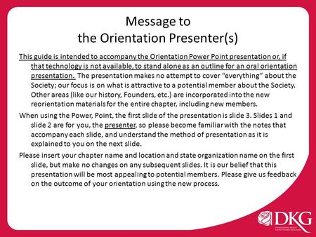 Message to the Orientation Presenter(s) This guide is intended to accompany the Orientation Power Point presentation or, if that technology is not available,