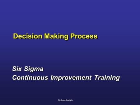 Six Sigma Continuous Improvement Training Six Sigma Continuous Improvement Training Decision Making Process Six Sigma Simplicity.