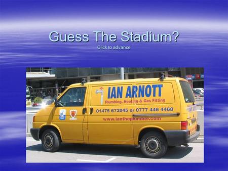 Guess The Stadium? Click to advance.  The game is:- identify the stadium and which team plays there.  Most are really easy, some a bit trickier and.