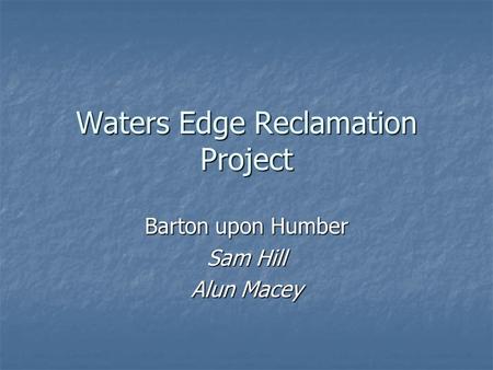 Waters Edge Reclamation Project Barton upon Humber Sam Hill Alun Macey.