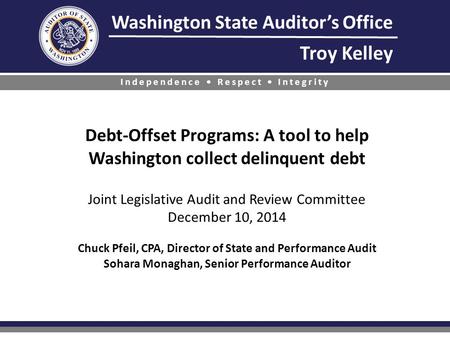Washington State Auditor’s Office Troy Kelley Independence Respect Integrity Debt-Offset Programs: A tool to help Washington collect delinquent debt Joint.