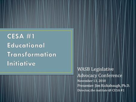 WASB Legislative Advocacy Conference November 13, 2010 Presenter: Jim Rickabaugh, Ph.D. Director, the CESA #1.