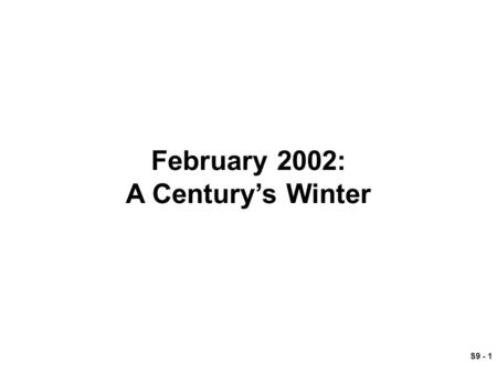 S9 - 1 February 2002: A Century’s Winter. S9 - 2 2002: Winter of 100 Years (Cont) A harsh and premature winter has settled into the Balkans. Temperatures.