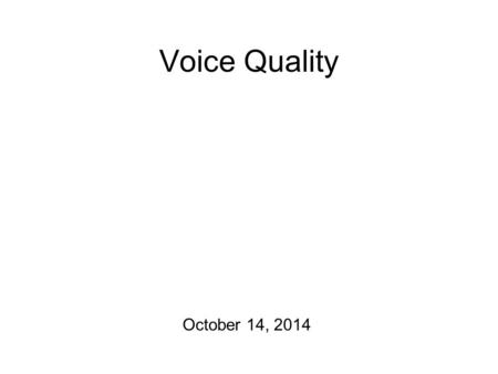 Voice Quality October 14, 2014 Practicalities Course Project report #2 is due! Also: I have new guidelines to hand out. The mid-term is on Tuesday after.