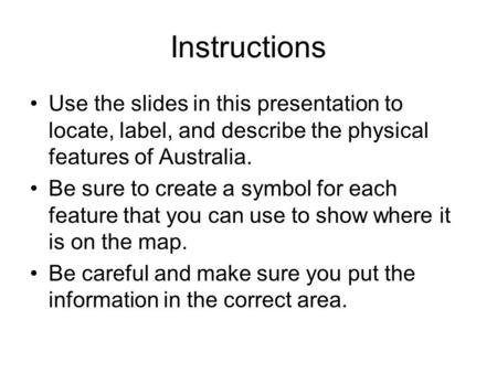 Instructions Use the slides in this presentation to locate, label, and describe the physical features of Australia. Be sure to create a symbol for each.