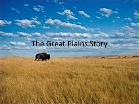 The Great Plains Story. The Great Plains are located near the center of the 48 contiguous states. The land is characterized as being flat grassy land.