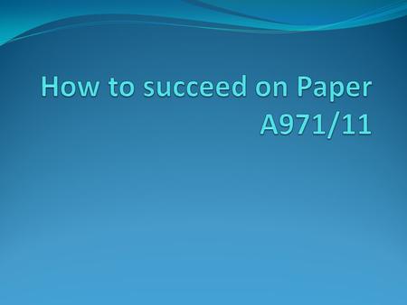 How to succeed on Paper A971/11