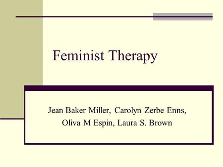 Feminist Therapy Jean Baker Miller, Carolyn Zerbe Enns, Oliva M Espin, Laura S. Brown.
