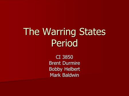 The Warring States Period CI 3850 Brent Durmire Bobby Helbert Mark Baldwin.