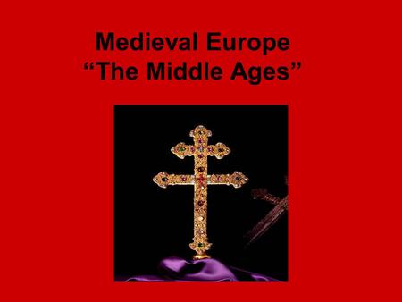 Medieval Europe “The Middle Ages”. Why was this period referred to as “The Middle Ages”?