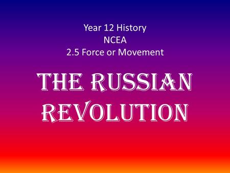 Year 12 History NCEA 2.5 Force or Movement The Russian Revolution.