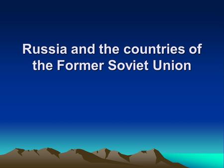 Russia and the countries of the Former Soviet Union.