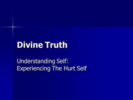 Divine Truth Understanding Self: Experiencing The Hurt Self.
