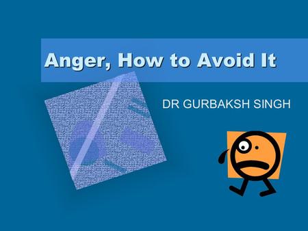 Anger, How to Avoid It DR GURBAKSH SINGH We have all experienced pleasant feelings when our achievements, services, scholarship or other virtues are.