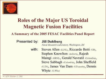 Roles of the Major US Toroidal Magnetic Fusion Facilities A Summary of the 2005 FESAC Facilities Panel Report Presented by: Jill Dahlburg Naval Research.