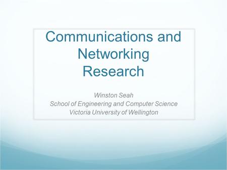 Communications and Networking Research Winston Seah School of Engineering and Computer Science Victoria University of Wellington.