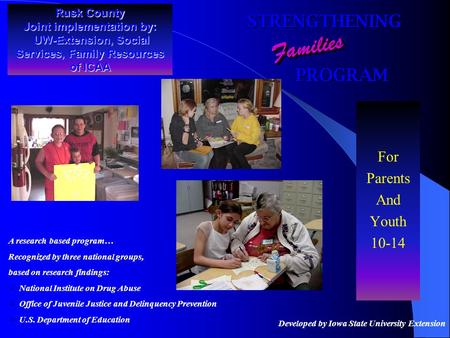 Rusk County Joint implementation by: UW-Extension, Social Services, Family Resources of ICAA For Parents And Youth 10-14 STRENGTHENING PROGRAM PROGRAM.