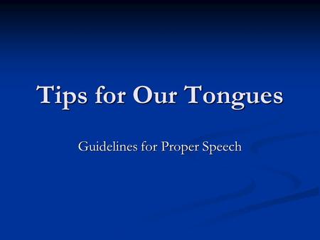 Tips for Our Tongues Guidelines for Proper Speech.