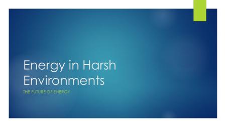Energy in Harsh Environments THE FUTURE OF ENERGY.