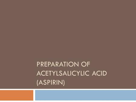 PREPARATION OF ACETYLSALICYLIC ACID (ASPIRIN). Aspirin  Used as an analgesic (pain killer) for headaches, toothaches, neuralgia (nerve pain), muscle.