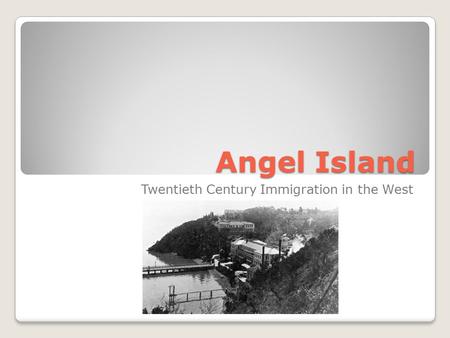 Angel Island Twentieth Century Immigration in the West.