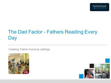 The Dad Factor - Fathers Reading Every Day Creating Father-Inclusive settings.